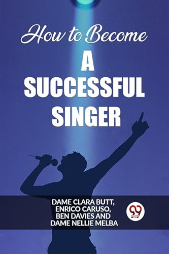 Stock image for How to Become a Successful Singer [Paperback] Dame Clara Butt, Enrico Caruso, Ben Davies and Dame Nellie Melba for sale by California Books