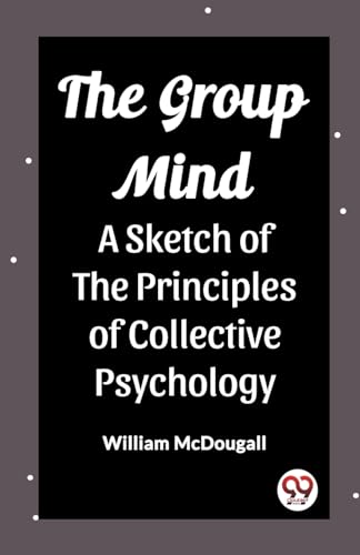 Beispielbild fr The Group Mind A Sketch of the Principles of Collective Psychology zum Verkauf von GreatBookPrices