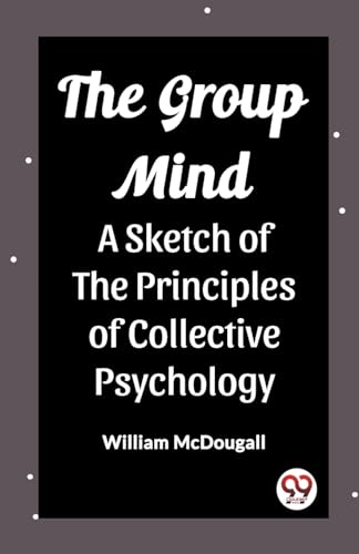 Imagen de archivo de The Group Mind A Sketch of the Principles of Collective Psychology [Paperback] William McDougall a la venta por California Books