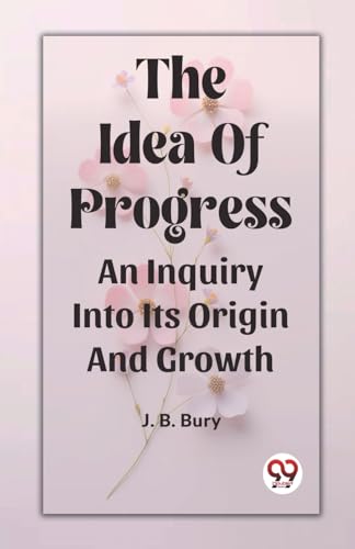 Beispielbild fr The Idea Of Progress An Inquiry Into Its Origin And Growth zum Verkauf von GreatBookPrices