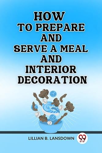 Stock image for How to Prepare and Serve a Meal And Interior Decoration [Paperback] Lillian B. Lansdown for sale by California Books