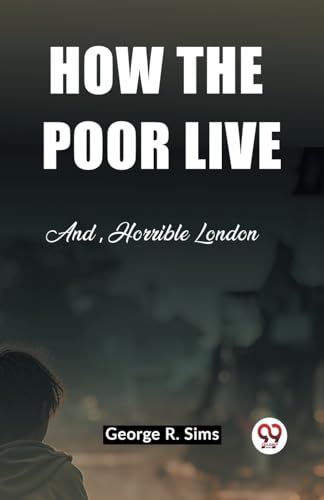 Imagen de archivo de How the Poor Live And, Horrible London [Paperback] George R. Sims a la venta por California Books
