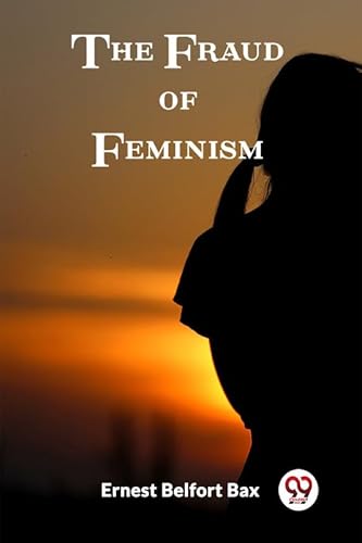 Stock image for The Fraud of Feminism Ernest Belfort Bax for sale by California Books