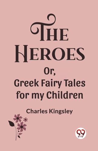 Stock image for The Heroes Or, Greek Fairy Tales for my Children Charles Kingsley for sale by California Books