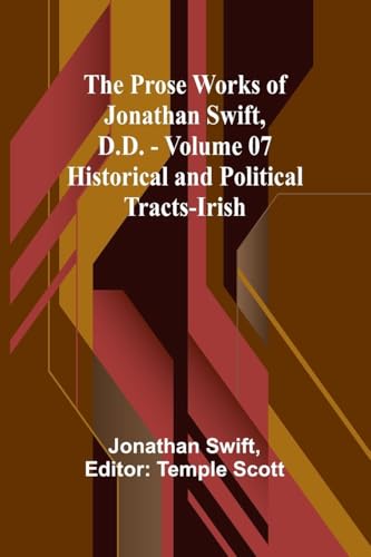 Stock image for The Prose Works of Jonathan Swift, D.D. - Volume 07; Historical and Political Tracts-Irish for sale by Ria Christie Collections