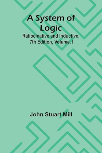 Image d'archives pour A System of Logic: Ratiocinative and Inductive, 7th Edition, Volume. I mis en vente par Ria Christie Collections
