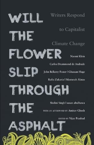 Imagen de archivo de Will the Flower Slip Through the Asphalt: Writers Respond to Capitalist Climate Change a la venta por Big River Books