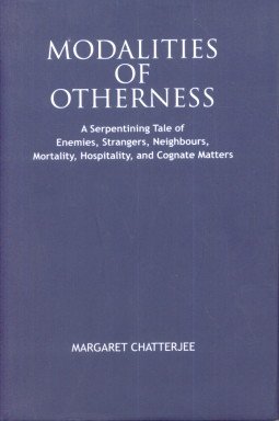 Modalities of Otherness A Sperpentining Tale of Enemies, Strangers, Neighdurs, Mortality, Hospitality, and Cognate Matters (9789380188126) by Margaret Chatterjee