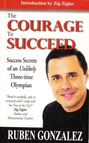 Beispielbild fr The Courage To Succeed: Success Secrets Of An Unlikely Three-Time Olympian zum Verkauf von Better World Books