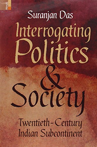 Beispielbild fr Interrogating Politics and Society: Twentieth-Century Indian Subcontinent zum Verkauf von medimops