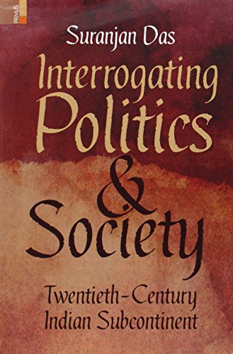 Stock image for Interrogating Politics and Society: Twentieth-Century Indian Subcontinent for sale by GF Books, Inc.