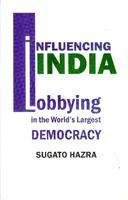 Stock image for Influencing India : Lobbying in the World\'s Largest Democracy for sale by Vedams eBooks (P) Ltd