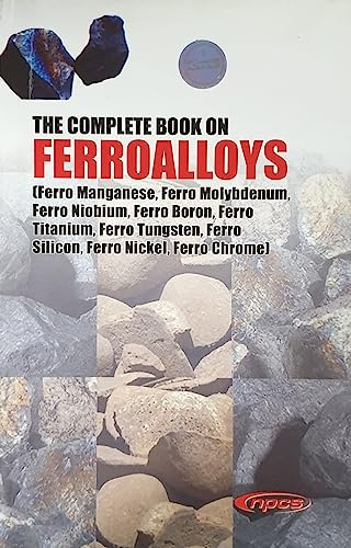 The Complete Book on Ferroalloys (Ferro Manganese, Ferro Molybdenum, Ferro Niobium, Ferro Boron, Ferro Titanium, Ferro Tungsten, Ferro Silicon, Ferro Nickel, Ferro Chrome)