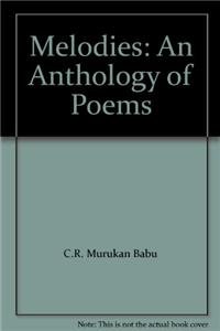 9789381162019: Melodies: An Anthology of Poems [Paperback] [Jan 01, 2011] C.R.MURUKAN BABU