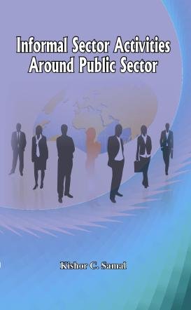 Informal Sector Activities Around Public Sector (9789381176429) by Kishor C. Samal