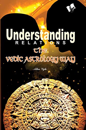 Understanding Relations - The Vedic Astrology Way: Using planetary knowledge to improve marital life