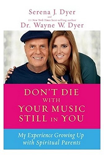 9789381398821: Don?T Die With Your Music Still In You: My Experience Growing Up With Spiritual Parents [Paperback] [Jan 01, 2014] Wayne Dyer & Serena Dyer