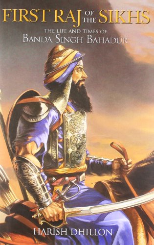 9789381431894: First Raj of the Sikhs the life and times of Banda Singh Bahadur