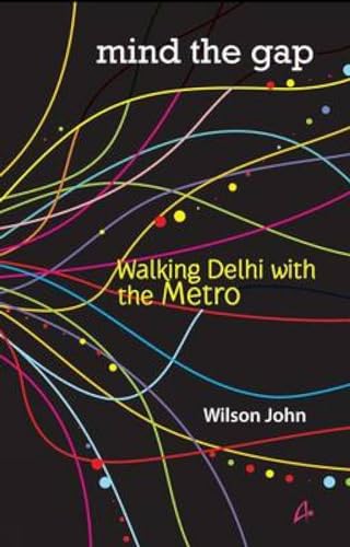 Mind the Gap - Walking Delhi with the Metro (9789381506097) by John; Wilson