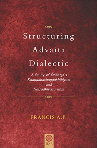 Stock image for Structuring Advaita Dialectic - A Study of Sri Harsha*s Khandanakhanda Khadyam and Naisadhiya Charitam for sale by dsmbooks