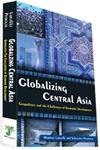 Stock image for Globalizing Central Asia Geopolitics And The Challenges Of Economic Development for sale by Romtrade Corp.