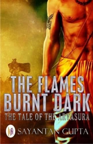 9789382536574: The Flames Burnt Dark: The Tale of the Aryasura