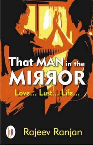 That Man in the Mirror : Love. Lust. Life.