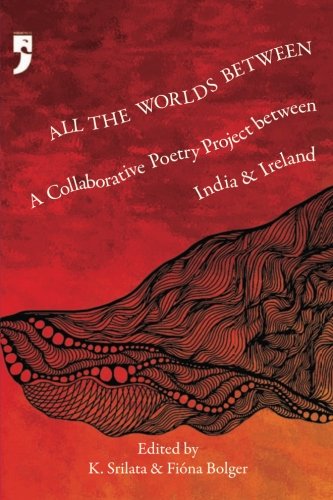 9789382579472: All the Worlds Between: A Collaborative Poetry Project between India and Ireland