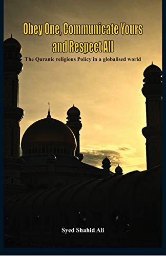 Imagen de archivo de Obey One, Communicate Yours and Respect All: The Quranic Religious Policy in a Globalised World a la venta por Booklover Oxford