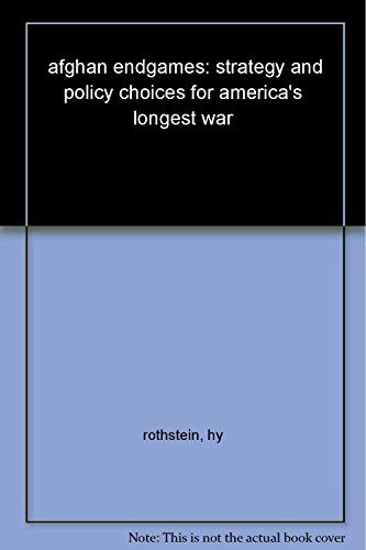 Afghan Endgames: Strategy and Policy Choices for Americaâ€™s Longest War (9789382993025) by Rothstein, Hy