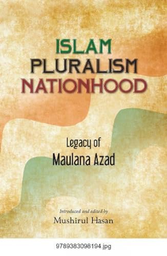 Islam, Pluralism, Nationhood: Legacy of Maulana Azad