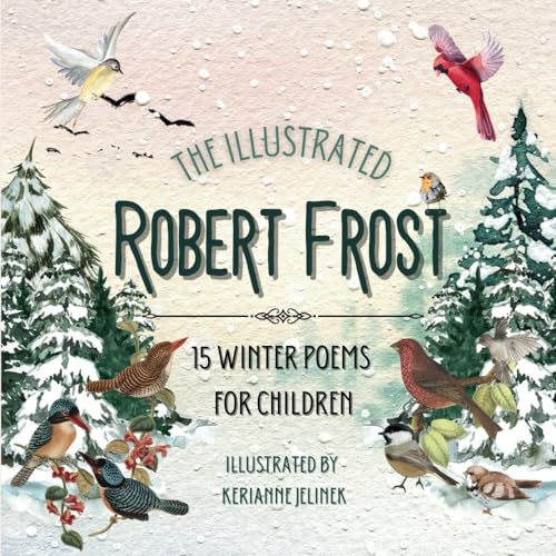 Stock image for The Illustrated Robert Frost: 15 Winter Poems for Children - Robert Frost for Kids, Poetry Books for Kids, Poetry Picture Books, Robert Frost Kids . Robert Frost (Children's Poetry Collection) for sale by HPB-Movies