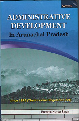 Stock image for Administrative Development in Arunachal Pradesh: Since 1873 (The Innerline Regulation Act) for sale by Vedams eBooks (P) Ltd