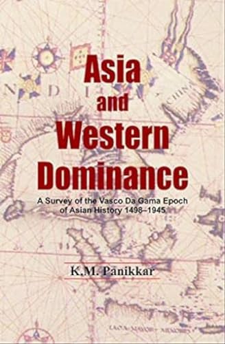 Stock image for Asia and Western Dominance: A Survey of the Vasco Da Gama Epoch of Asian History 1498 1945 for sale by Books in my Basket