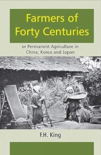 Imagen de archivo de Farmers of Forty Centuries of Permanent Agriculture in China, Korea and Japan a la venta por Books Puddle