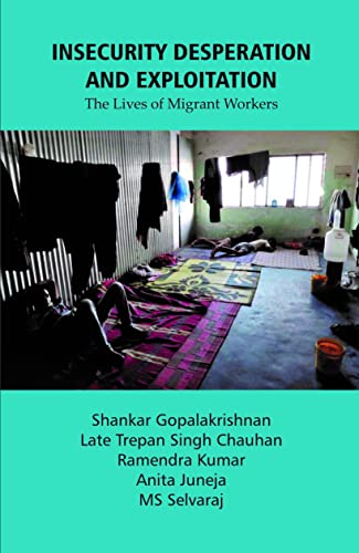 Stock image for Insecurity Desperation and Exploitation: The Lives of Migrant Workers for sale by Vedams eBooks (P) Ltd