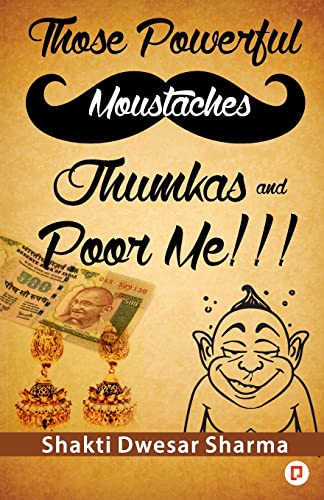 Stock image for Those Powerful Moustaches Jhumkas and Poor me A Satire on Human Behaviours and Relationships Catering to All Ages for sale by PBShop.store US