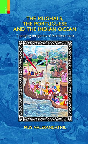 Stock image for THE MUGHALS, THE PORTUGUESE AND THE INDIAN OCEAN. Changing Imageries of Maritime India for sale by Books in my Basket