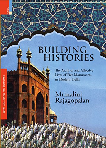 Stock image for Building Histories the Archival and Affective Lives of Five Monuments in Modern Delhi for sale by Michener & Rutledge Booksellers, Inc.