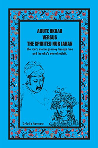 9789385020483: Acute Akbar Versus The Spirited Nur Jahan : The Soul s Eternal Through Time