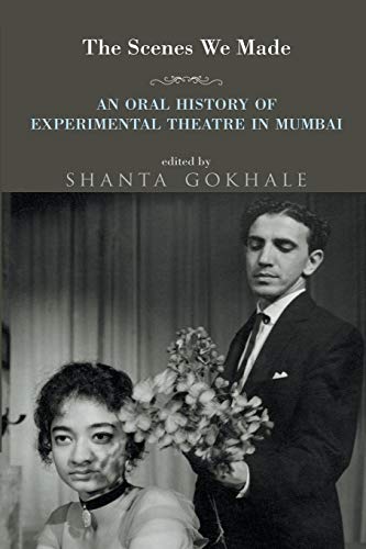 Stock image for The Scenes We Made: An Oral History of Experimental Theatre in Mumbai for sale by Lucky's Textbooks