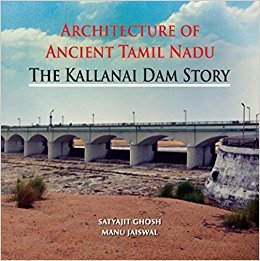 9789385462665: Architecture of Ancient Tamil Nadu - The Kallanai Dam Story [Hardcover] [Jan 01, 2017] Satyajit Ghosh and Manu Jaiswal