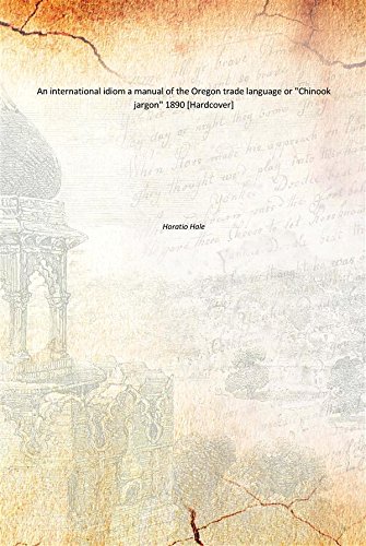 Stock image for An international idiom a manual of the Oregon trade language or "Chinook jargon" 1890 for sale by Books Puddle