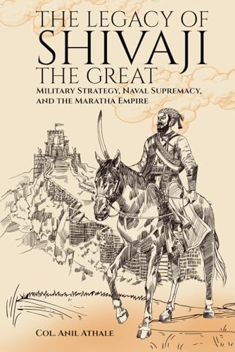 9789385509698: The Legacy of Shivaji the Great: Military Strategy, Naval Supremacy, and the Maratha Empire