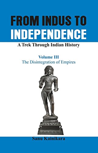 Beispielbild fr From Indus To Independence - A Trek Through Indian History (Vol Iii The Disintegration Of Empires) zum Verkauf von Books in my Basket