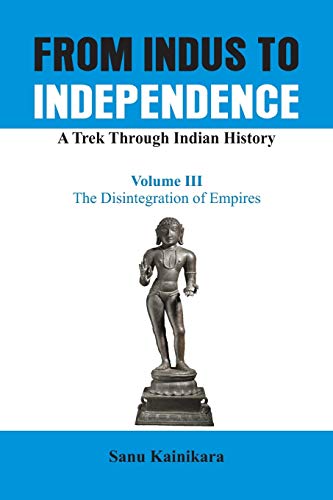Beispielbild fr From Indus to Independence - A Trek Through Indian History: The Disintegration of Empires Vol III zum Verkauf von Books Puddle