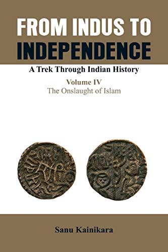 Stock image for From Indus to Independence- A Trek Through Indian History: The Onslaught of Islam (IV) (From Indus to Independence, IV) for sale by Michael Lyons