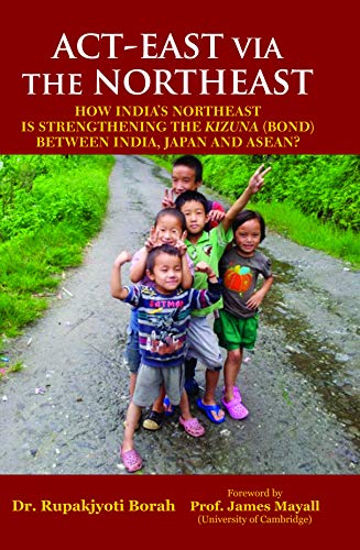 Imagen de archivo de Act East via the Northeast: How India's Northeast is Strengthening the Kizuna (Bond) Between India, Japan and ASEAN ? forwarded by Prof. James Mayall a la venta por Books Puddle