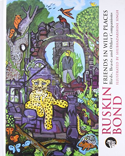 9789385755002: Friends in Wild Places : Birds, Beasts and Other Companions [Hardcover] [Jan 01, 2015] Ruskin Bond,Illustrator : Shubhadarshini Singh