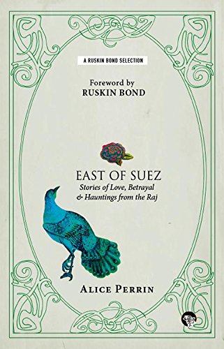 9789385755125: East of Suez : Stories of Love, Betrayal and Haunting from the Raj [Paperback] [Jan 01, 2010] Alice Perrin